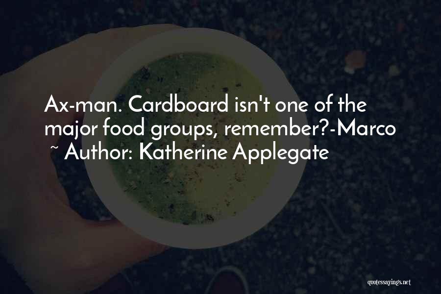 Katherine Applegate Quotes: Ax-man. Cardboard Isn't One Of The Major Food Groups, Remember?-marco