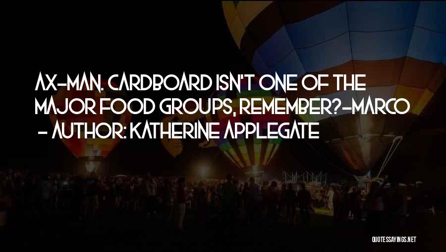 Katherine Applegate Quotes: Ax-man. Cardboard Isn't One Of The Major Food Groups, Remember?-marco