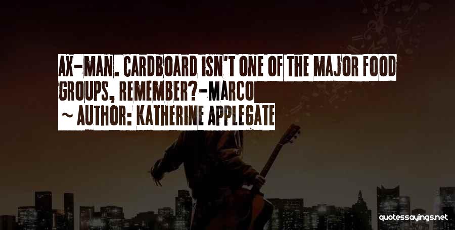 Katherine Applegate Quotes: Ax-man. Cardboard Isn't One Of The Major Food Groups, Remember?-marco