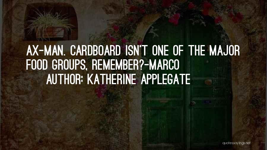Katherine Applegate Quotes: Ax-man. Cardboard Isn't One Of The Major Food Groups, Remember?-marco