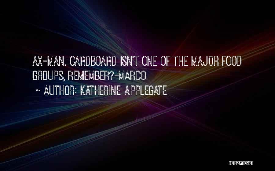 Katherine Applegate Quotes: Ax-man. Cardboard Isn't One Of The Major Food Groups, Remember?-marco