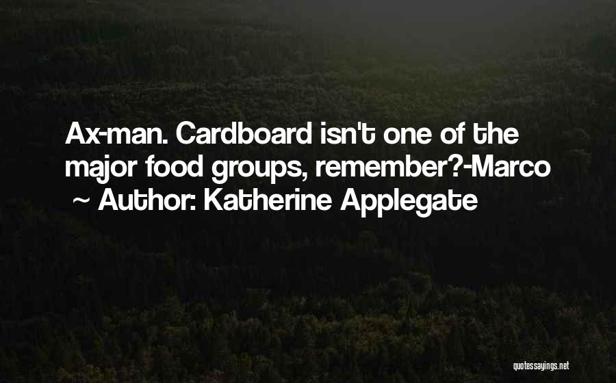 Katherine Applegate Quotes: Ax-man. Cardboard Isn't One Of The Major Food Groups, Remember?-marco