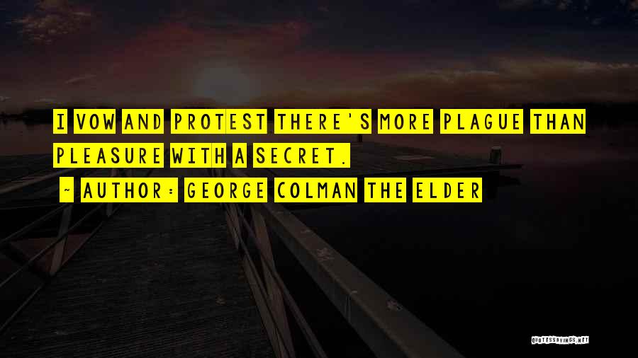 George Colman The Elder Quotes: I Vow And Protest There's More Plague Than Pleasure With A Secret.