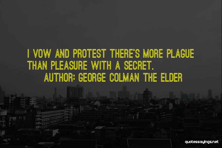 George Colman The Elder Quotes: I Vow And Protest There's More Plague Than Pleasure With A Secret.