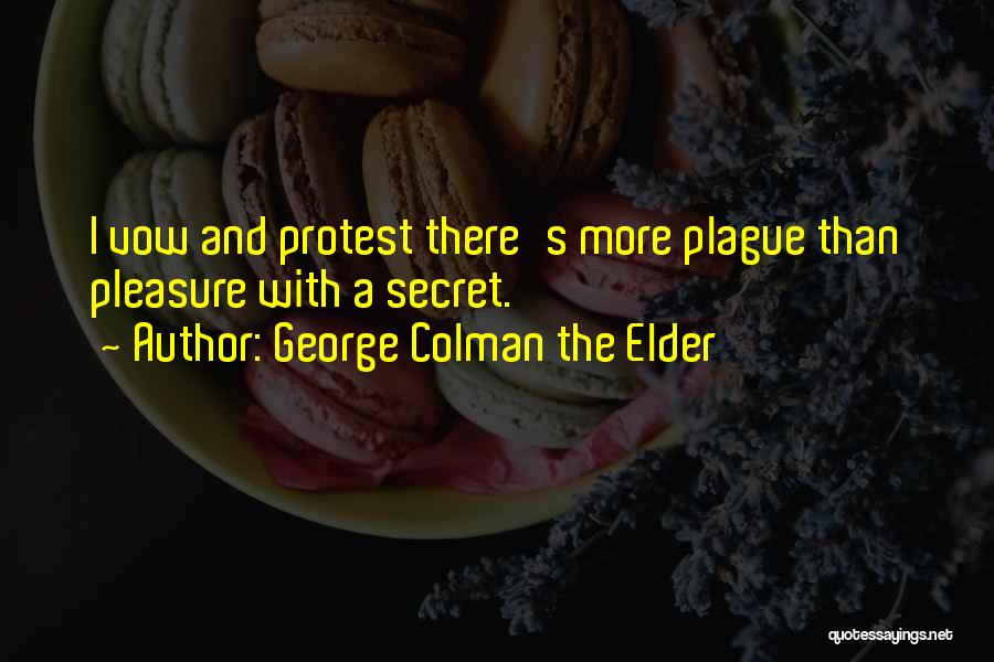 George Colman The Elder Quotes: I Vow And Protest There's More Plague Than Pleasure With A Secret.