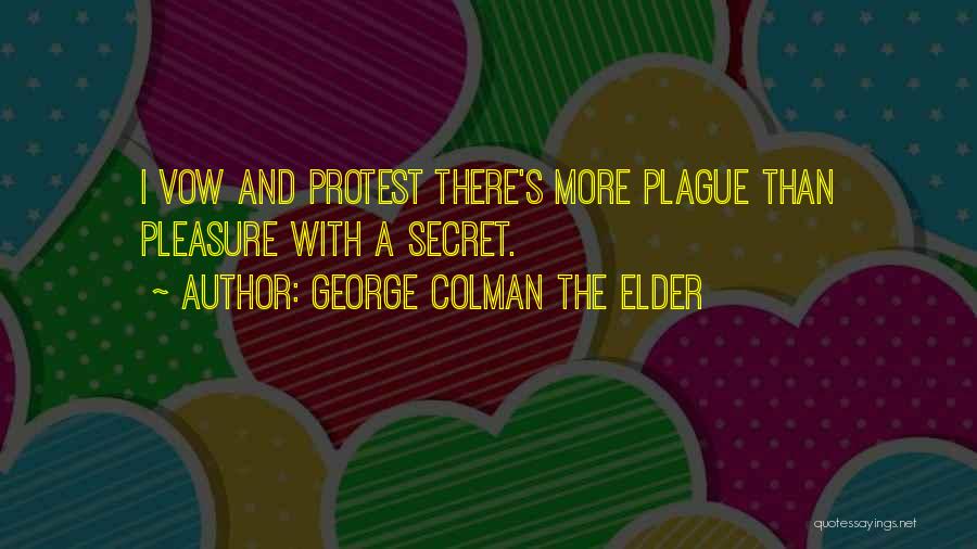 George Colman The Elder Quotes: I Vow And Protest There's More Plague Than Pleasure With A Secret.