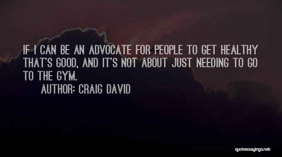 Craig David Quotes: If I Can Be An Advocate For People To Get Healthy That's Good, And It's Not About Just Needing To