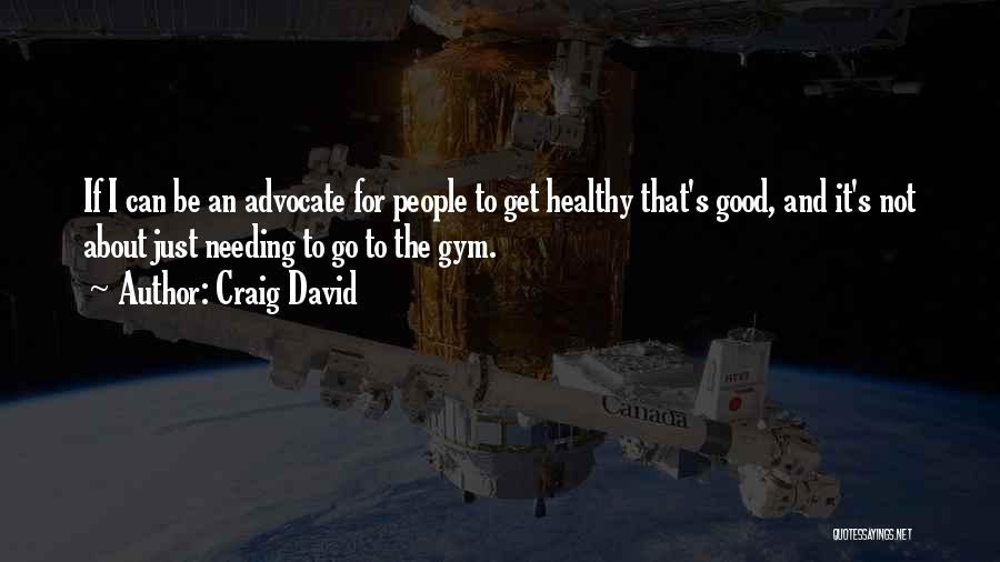 Craig David Quotes: If I Can Be An Advocate For People To Get Healthy That's Good, And It's Not About Just Needing To