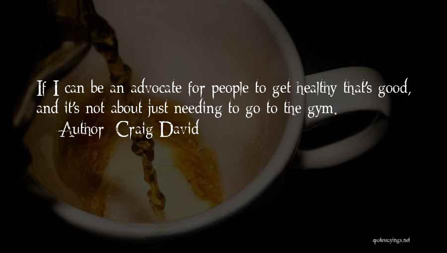 Craig David Quotes: If I Can Be An Advocate For People To Get Healthy That's Good, And It's Not About Just Needing To