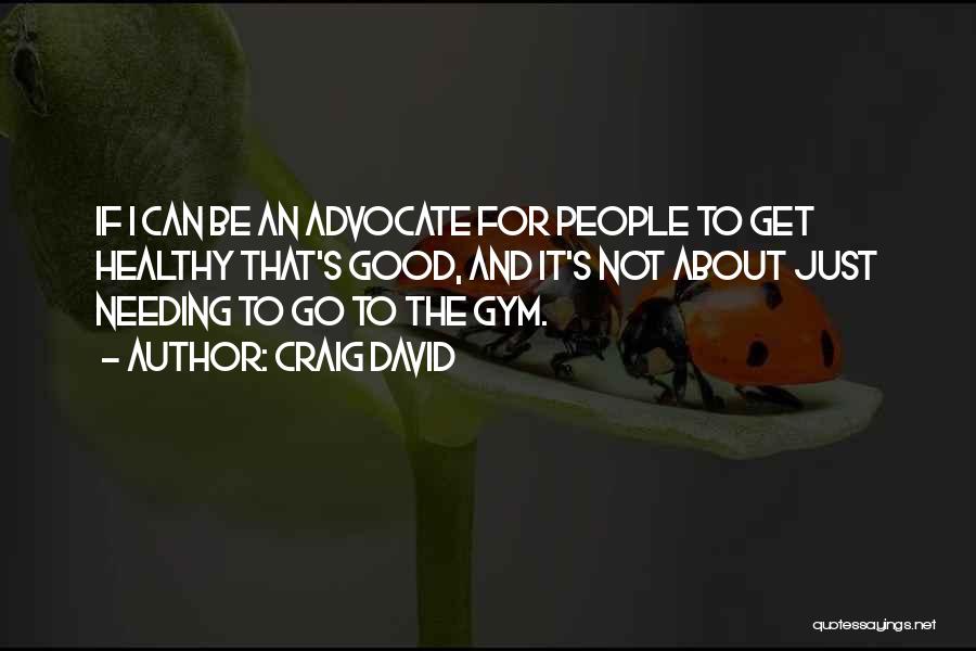 Craig David Quotes: If I Can Be An Advocate For People To Get Healthy That's Good, And It's Not About Just Needing To