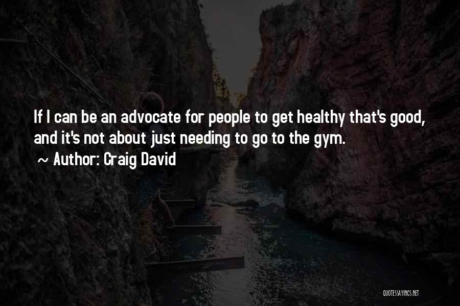 Craig David Quotes: If I Can Be An Advocate For People To Get Healthy That's Good, And It's Not About Just Needing To