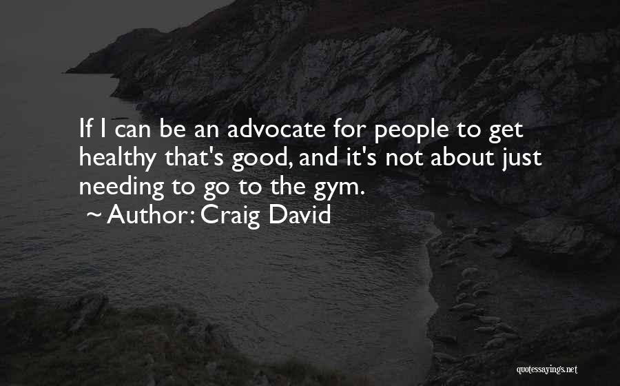 Craig David Quotes: If I Can Be An Advocate For People To Get Healthy That's Good, And It's Not About Just Needing To