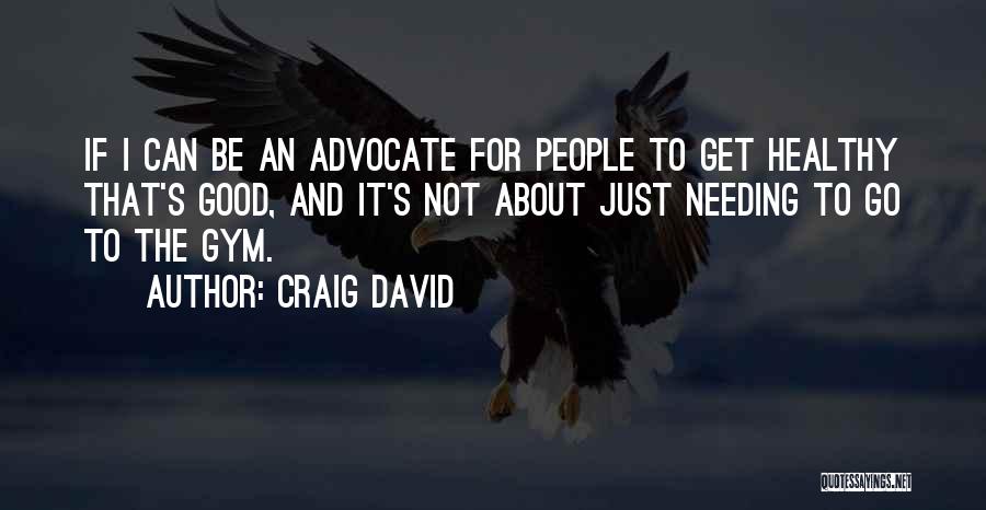 Craig David Quotes: If I Can Be An Advocate For People To Get Healthy That's Good, And It's Not About Just Needing To