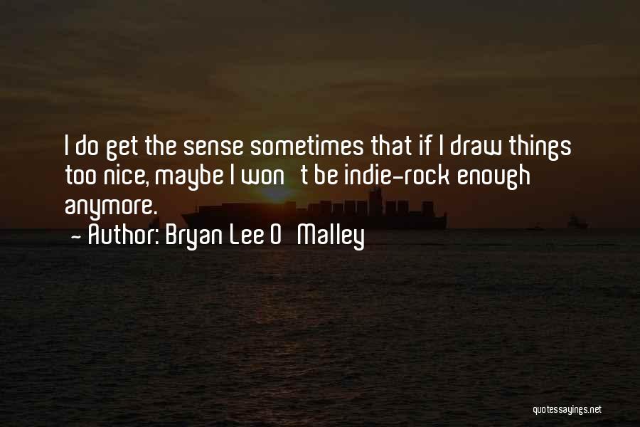 Bryan Lee O'Malley Quotes: I Do Get The Sense Sometimes That If I Draw Things Too Nice, Maybe I Won't Be Indie-rock Enough Anymore.
