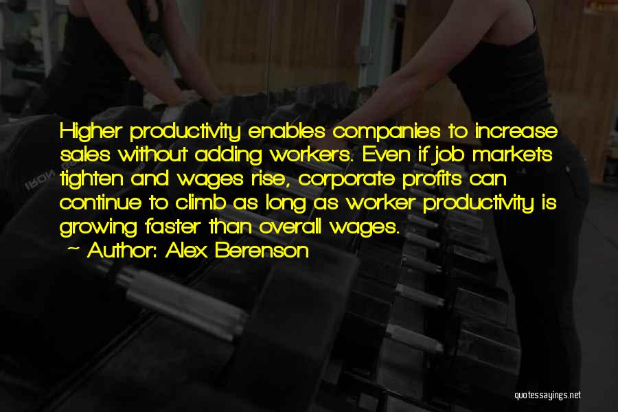 Alex Berenson Quotes: Higher Productivity Enables Companies To Increase Sales Without Adding Workers. Even If Job Markets Tighten And Wages Rise, Corporate Profits