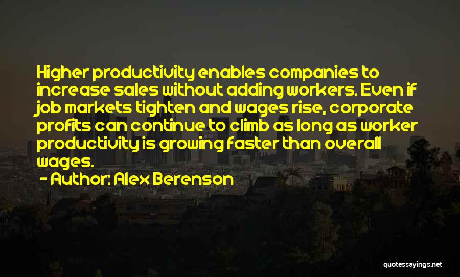 Alex Berenson Quotes: Higher Productivity Enables Companies To Increase Sales Without Adding Workers. Even If Job Markets Tighten And Wages Rise, Corporate Profits