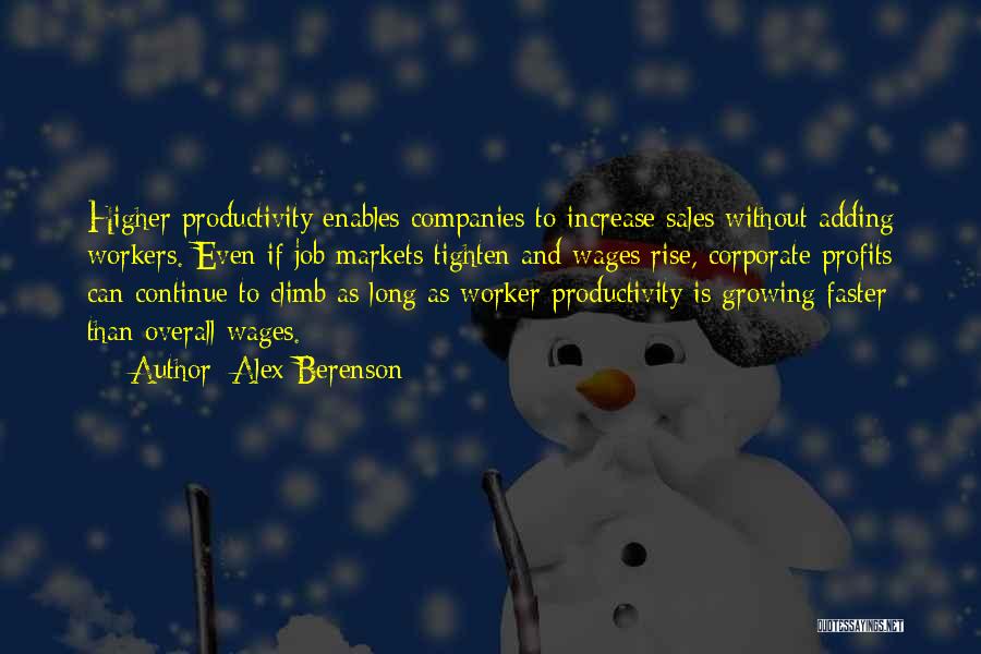 Alex Berenson Quotes: Higher Productivity Enables Companies To Increase Sales Without Adding Workers. Even If Job Markets Tighten And Wages Rise, Corporate Profits