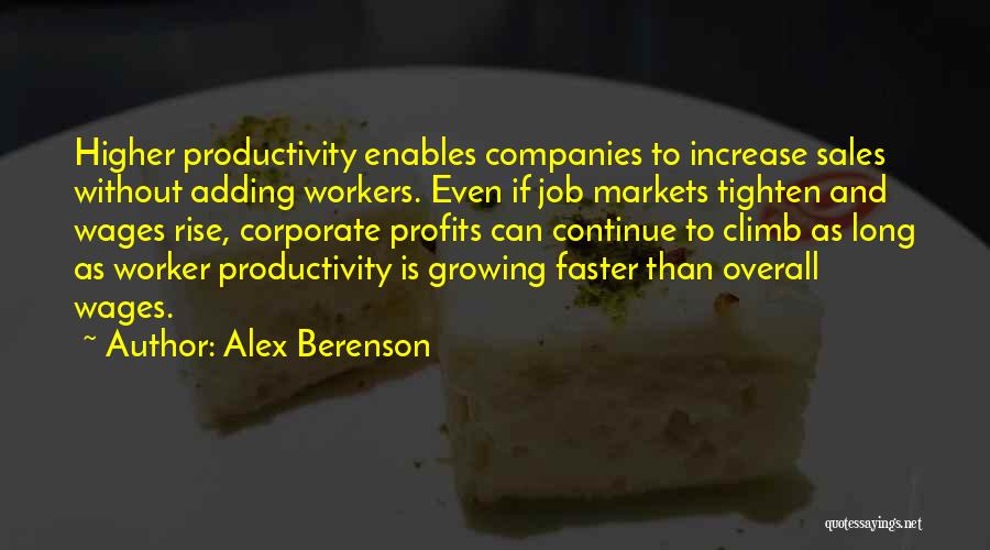 Alex Berenson Quotes: Higher Productivity Enables Companies To Increase Sales Without Adding Workers. Even If Job Markets Tighten And Wages Rise, Corporate Profits