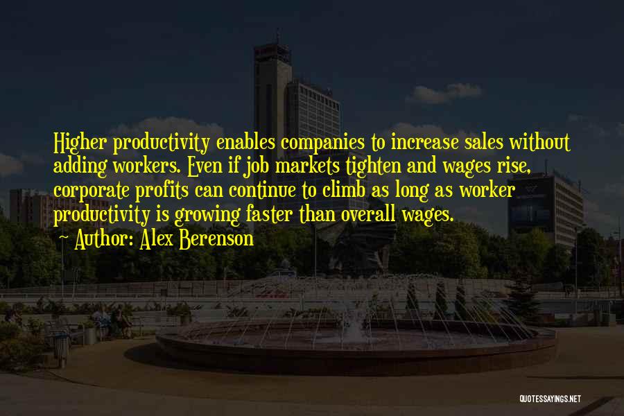 Alex Berenson Quotes: Higher Productivity Enables Companies To Increase Sales Without Adding Workers. Even If Job Markets Tighten And Wages Rise, Corporate Profits