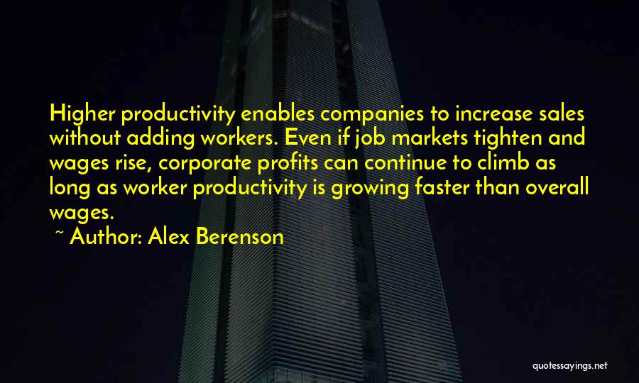 Alex Berenson Quotes: Higher Productivity Enables Companies To Increase Sales Without Adding Workers. Even If Job Markets Tighten And Wages Rise, Corporate Profits