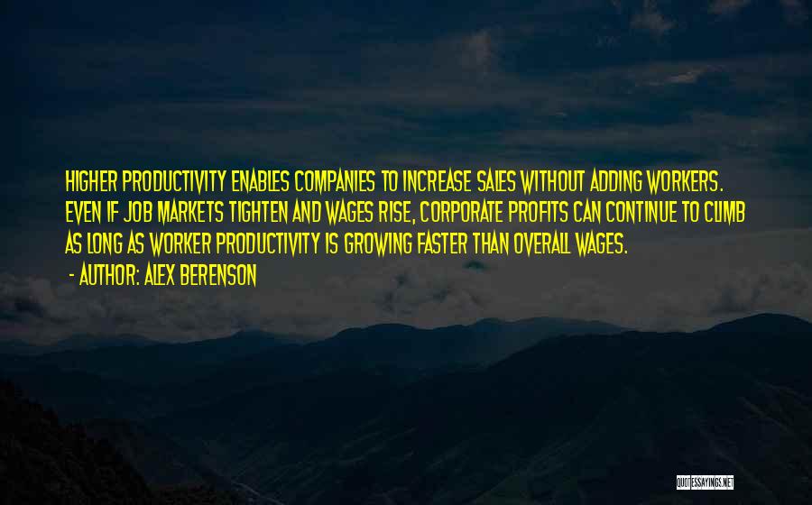 Alex Berenson Quotes: Higher Productivity Enables Companies To Increase Sales Without Adding Workers. Even If Job Markets Tighten And Wages Rise, Corporate Profits