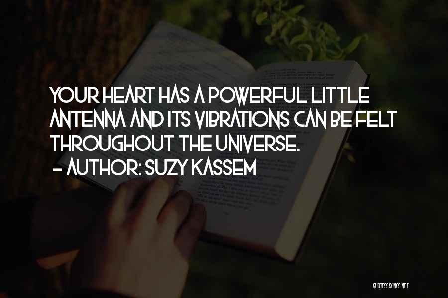Suzy Kassem Quotes: Your Heart Has A Powerful Little Antenna And Its Vibrations Can Be Felt Throughout The Universe.