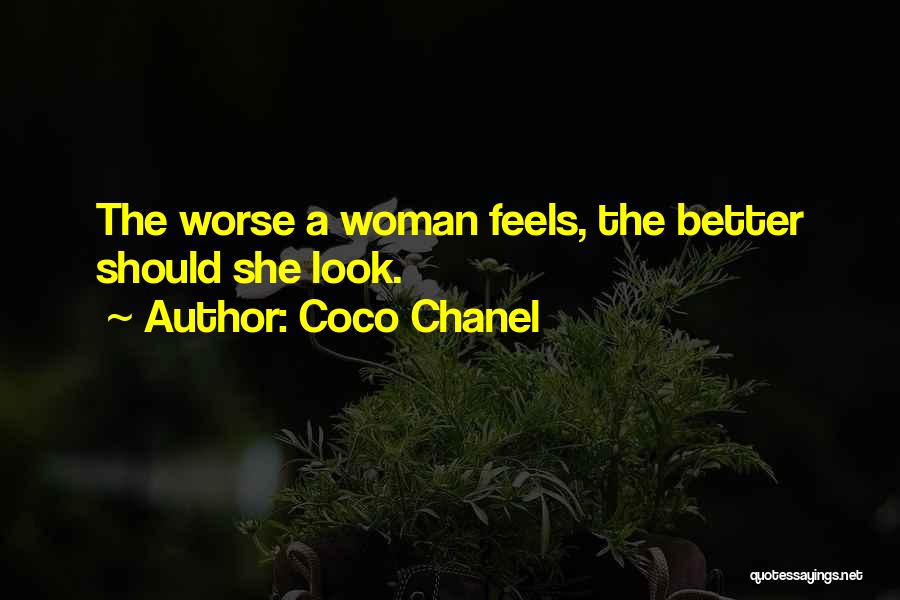 Coco Chanel Quotes: The Worse A Woman Feels, The Better Should She Look.