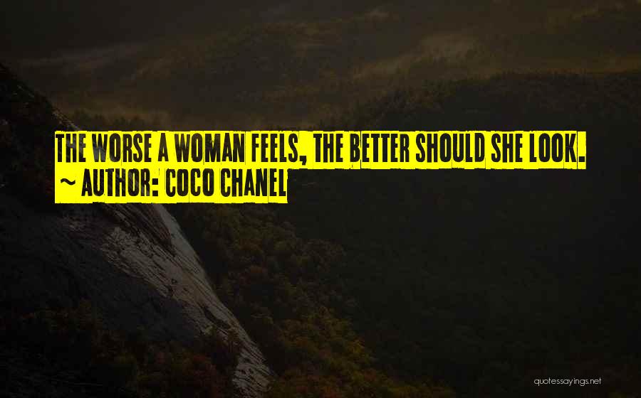 Coco Chanel Quotes: The Worse A Woman Feels, The Better Should She Look.