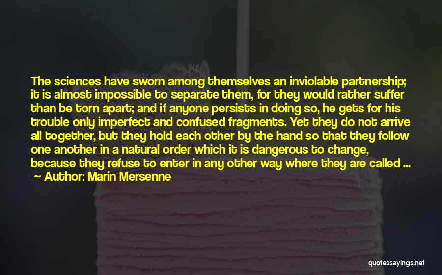 Marin Mersenne Quotes: The Sciences Have Sworn Among Themselves An Inviolable Partnership; It Is Almost Impossible To Separate Them, For They Would Rather