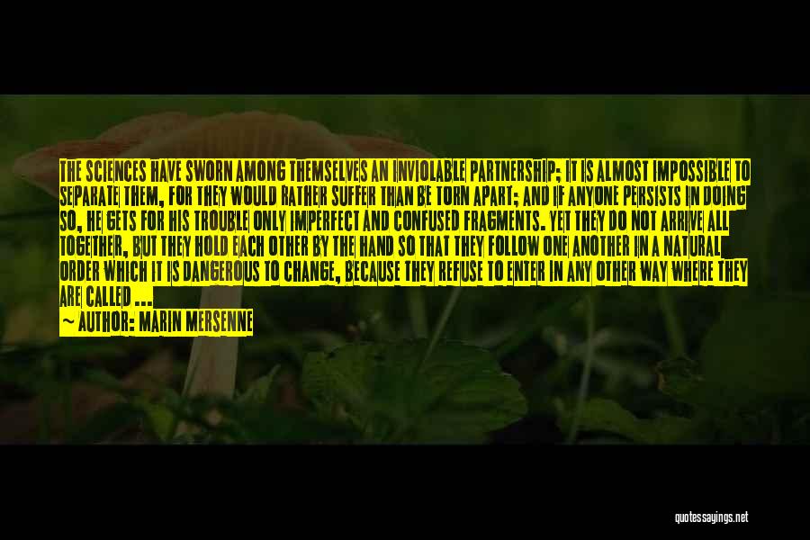 Marin Mersenne Quotes: The Sciences Have Sworn Among Themselves An Inviolable Partnership; It Is Almost Impossible To Separate Them, For They Would Rather