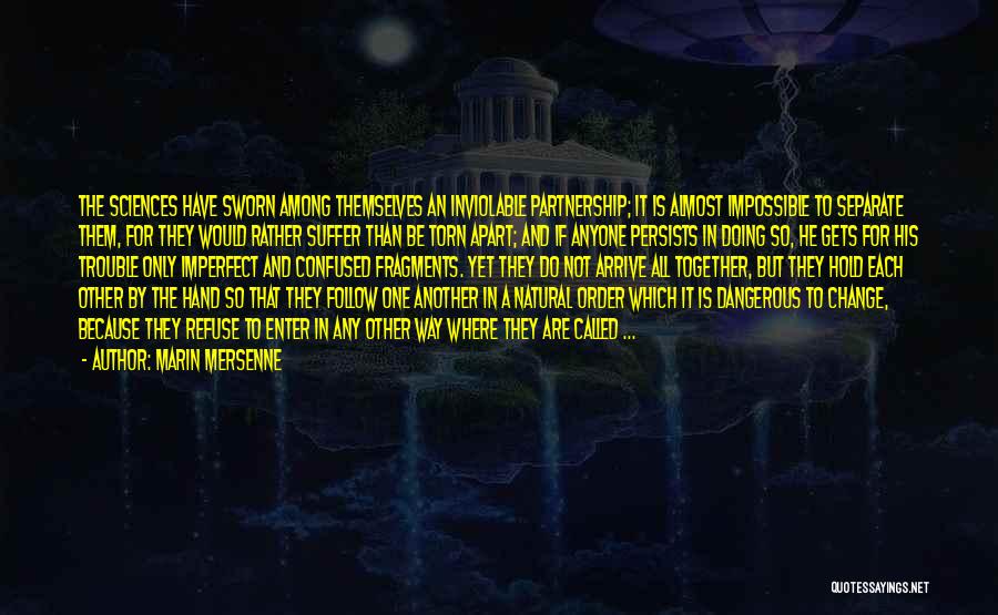 Marin Mersenne Quotes: The Sciences Have Sworn Among Themselves An Inviolable Partnership; It Is Almost Impossible To Separate Them, For They Would Rather
