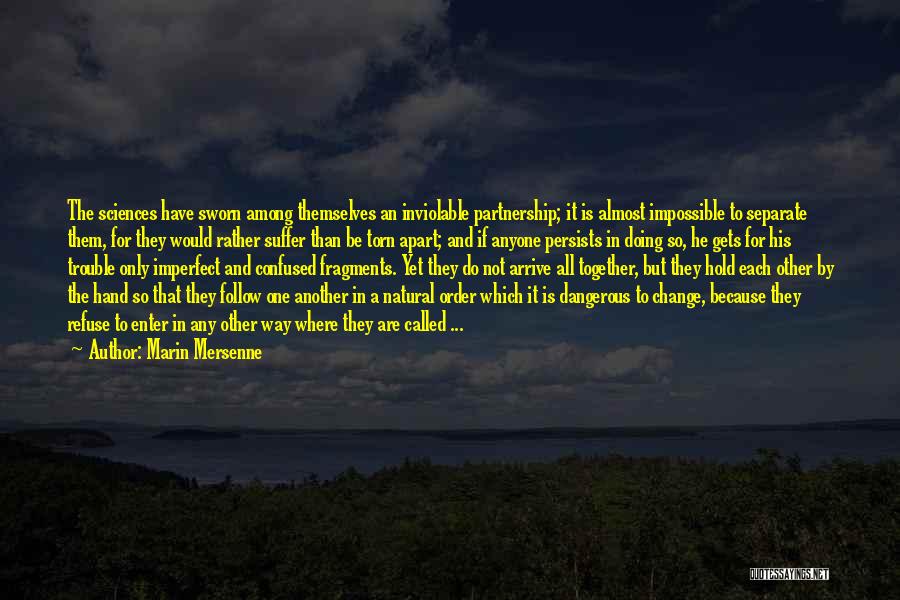 Marin Mersenne Quotes: The Sciences Have Sworn Among Themselves An Inviolable Partnership; It Is Almost Impossible To Separate Them, For They Would Rather