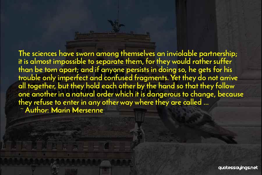 Marin Mersenne Quotes: The Sciences Have Sworn Among Themselves An Inviolable Partnership; It Is Almost Impossible To Separate Them, For They Would Rather