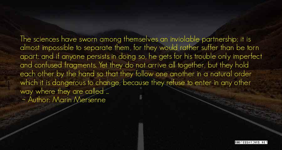 Marin Mersenne Quotes: The Sciences Have Sworn Among Themselves An Inviolable Partnership; It Is Almost Impossible To Separate Them, For They Would Rather