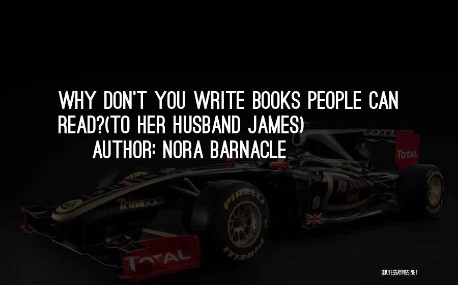 Nora Barnacle Quotes: Why Don't You Write Books People Can Read?(to Her Husband James)