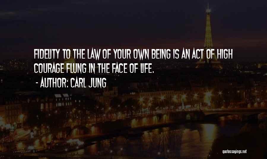 Carl Jung Quotes: Fidelity To The Law Of Your Own Being Is An Act Of High Courage Flung In The Face Of Life.
