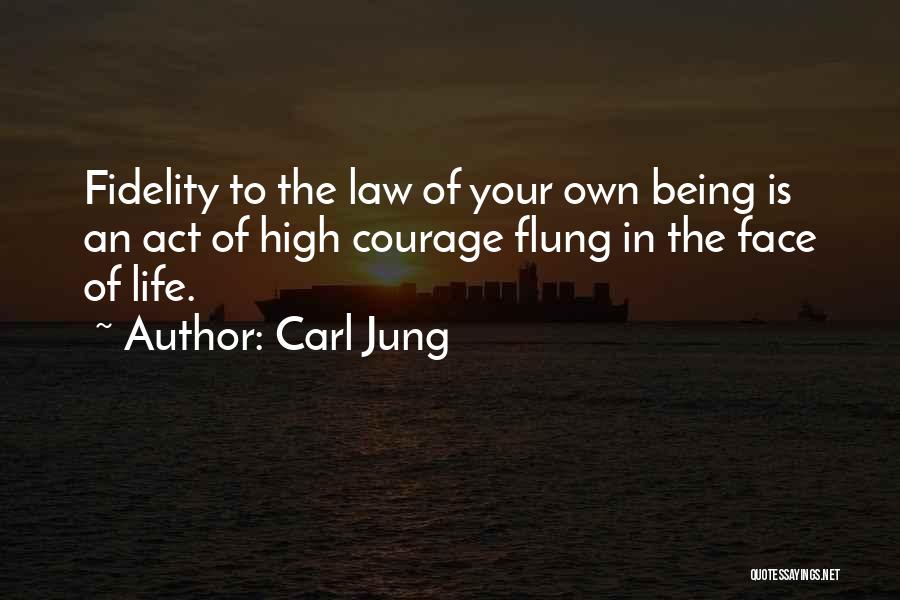 Carl Jung Quotes: Fidelity To The Law Of Your Own Being Is An Act Of High Courage Flung In The Face Of Life.