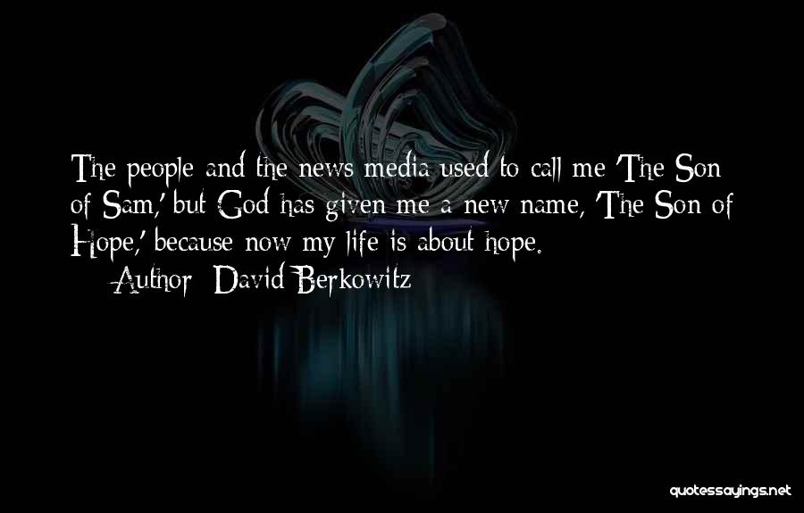 David Berkowitz Quotes: The People And The News Media Used To Call Me 'the Son Of Sam,' But God Has Given Me A