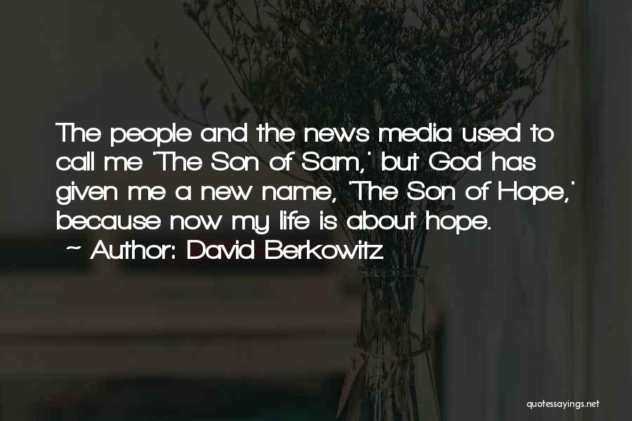 David Berkowitz Quotes: The People And The News Media Used To Call Me 'the Son Of Sam,' But God Has Given Me A