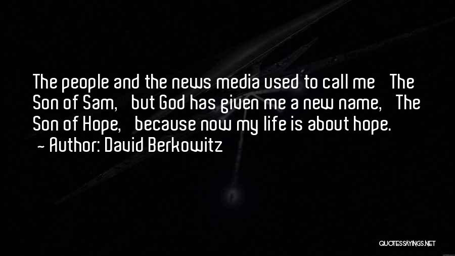 David Berkowitz Quotes: The People And The News Media Used To Call Me 'the Son Of Sam,' But God Has Given Me A