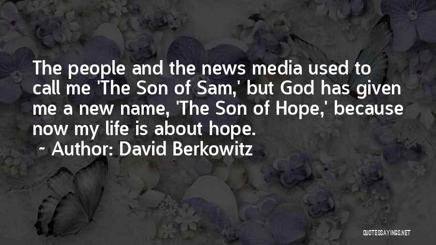 David Berkowitz Quotes: The People And The News Media Used To Call Me 'the Son Of Sam,' But God Has Given Me A