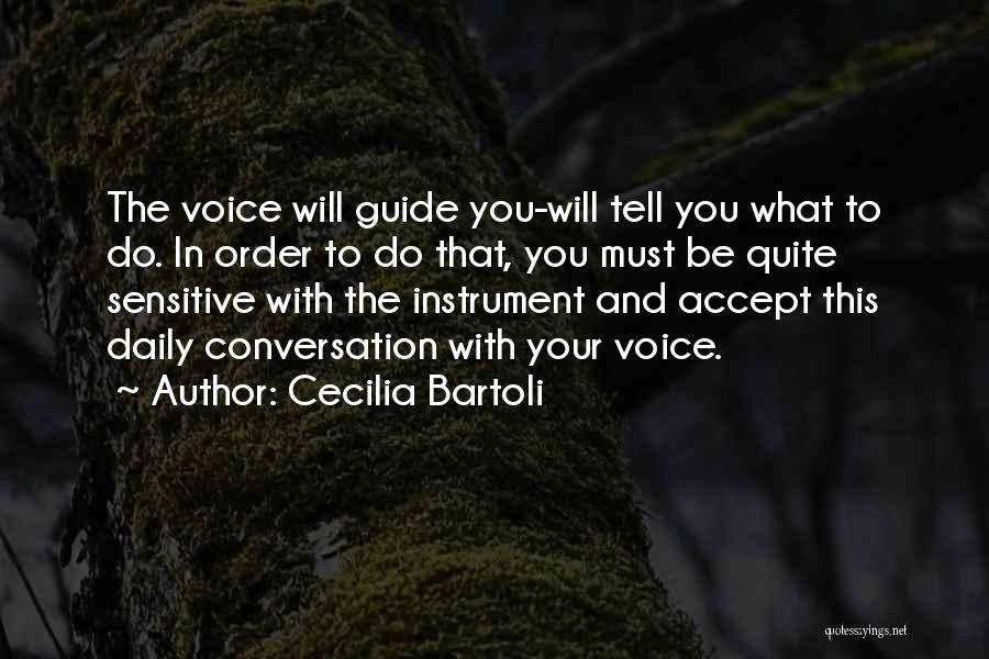 Cecilia Bartoli Quotes: The Voice Will Guide You-will Tell You What To Do. In Order To Do That, You Must Be Quite Sensitive