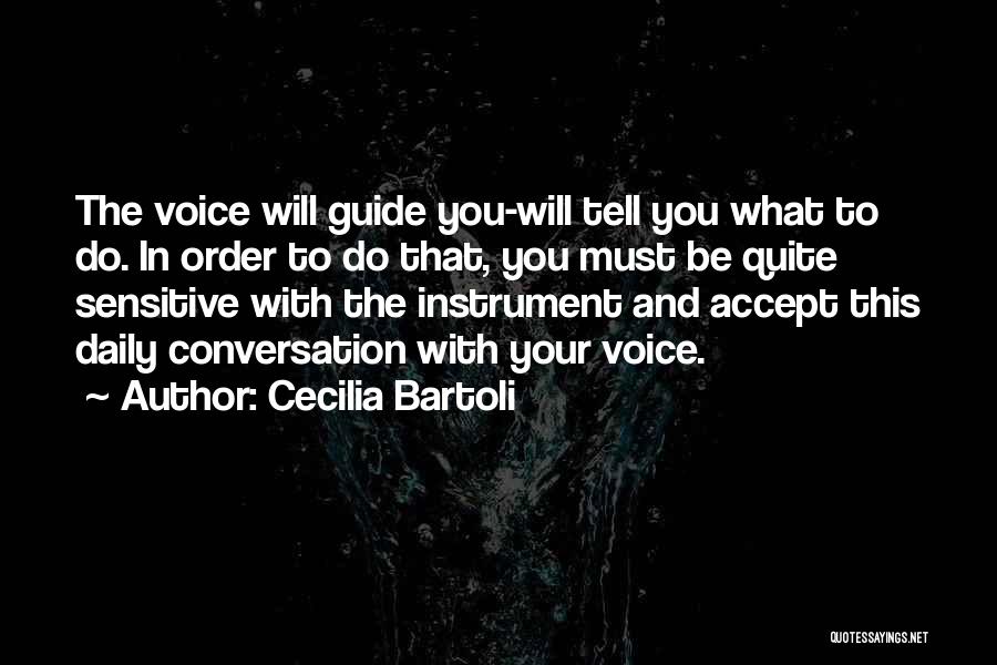 Cecilia Bartoli Quotes: The Voice Will Guide You-will Tell You What To Do. In Order To Do That, You Must Be Quite Sensitive