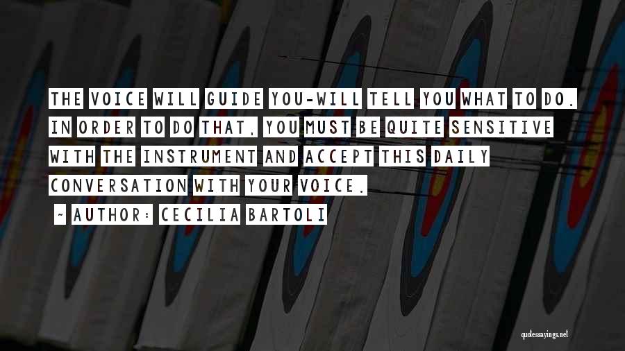 Cecilia Bartoli Quotes: The Voice Will Guide You-will Tell You What To Do. In Order To Do That, You Must Be Quite Sensitive