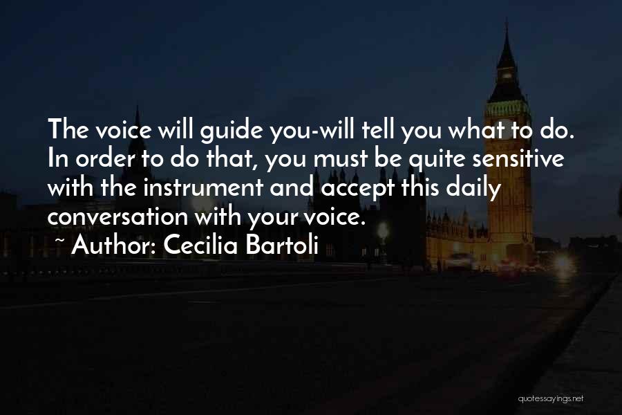 Cecilia Bartoli Quotes: The Voice Will Guide You-will Tell You What To Do. In Order To Do That, You Must Be Quite Sensitive