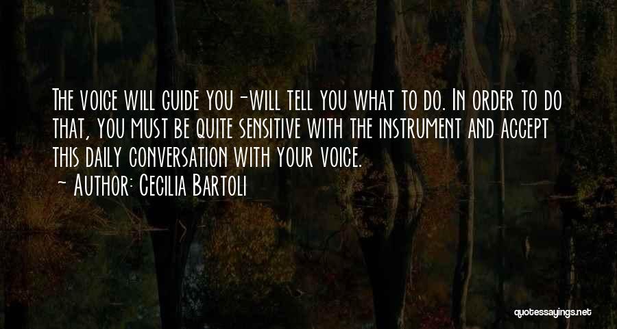 Cecilia Bartoli Quotes: The Voice Will Guide You-will Tell You What To Do. In Order To Do That, You Must Be Quite Sensitive