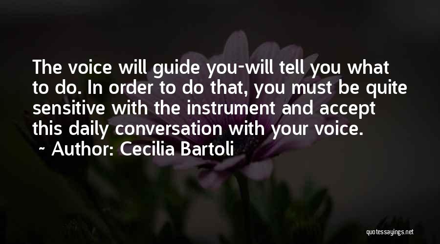 Cecilia Bartoli Quotes: The Voice Will Guide You-will Tell You What To Do. In Order To Do That, You Must Be Quite Sensitive