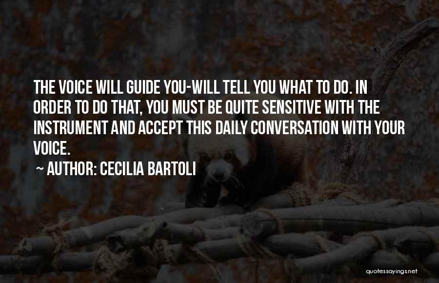 Cecilia Bartoli Quotes: The Voice Will Guide You-will Tell You What To Do. In Order To Do That, You Must Be Quite Sensitive