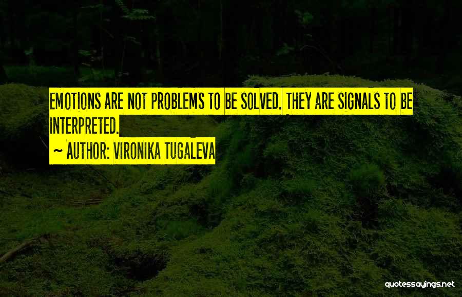 Vironika Tugaleva Quotes: Emotions Are Not Problems To Be Solved. They Are Signals To Be Interpreted.