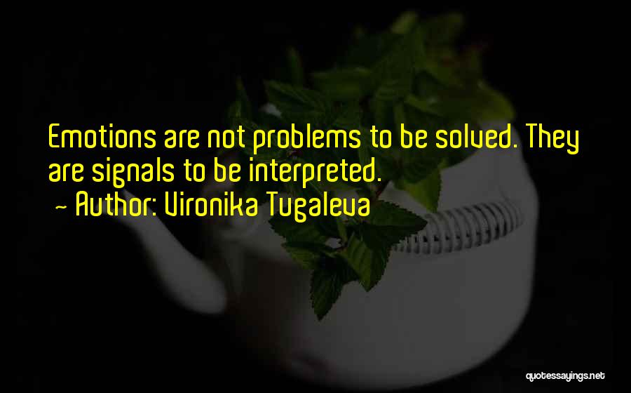 Vironika Tugaleva Quotes: Emotions Are Not Problems To Be Solved. They Are Signals To Be Interpreted.